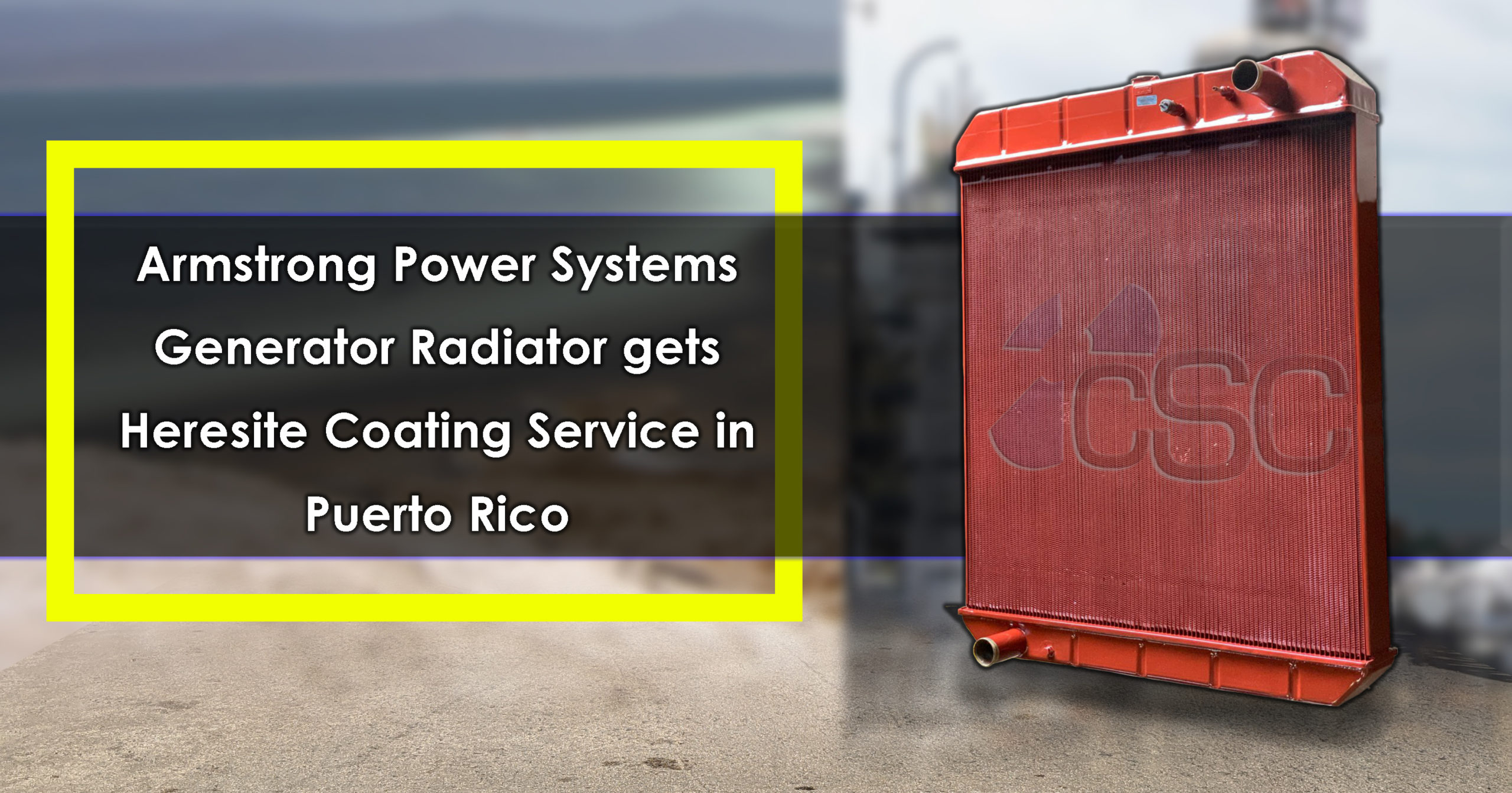 Armstrong Power Systems Generator Radiator gets Heresite Coating Service in Puerto Rico